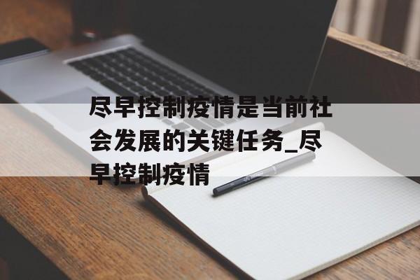 尽早控制疫情是当前社会发展的关键任务_尽早控制疫情