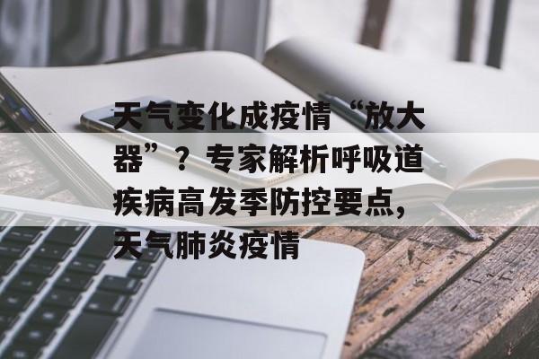 天气变化成疫情“放大器”？专家解析呼吸道疾病高发季防控要点,天气肺炎疫情
