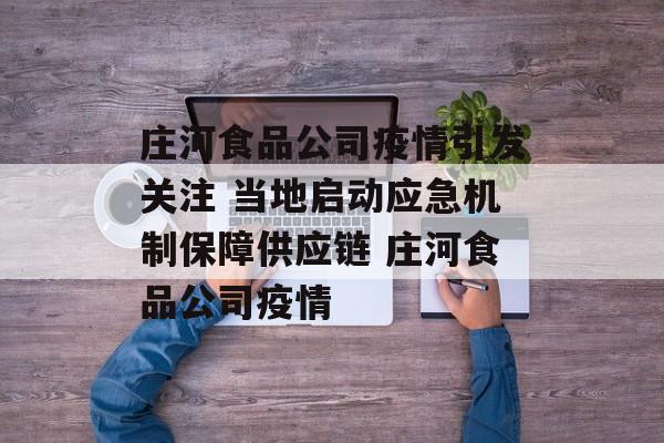 庄河食品公司疫情引发关注 当地启动应急机制保障供应链 庄河食品公司疫情