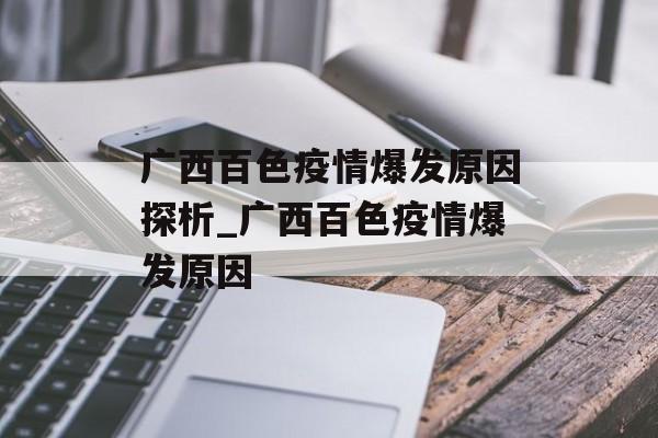 广西百色疫情爆发原因探析_广西百色疫情爆发原因