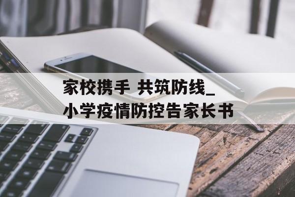 家校携手 共筑防线_小学疫情防控告家长书