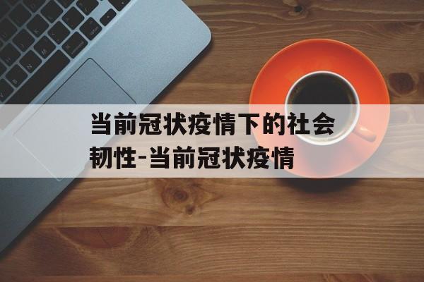 当前冠状疫情下的社会韧性-当前冠状疫情