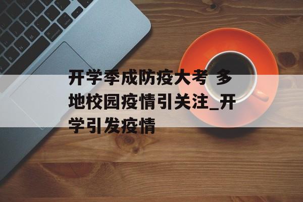 开学季成防疫大考 多地校园疫情引关注_开学引发疫情