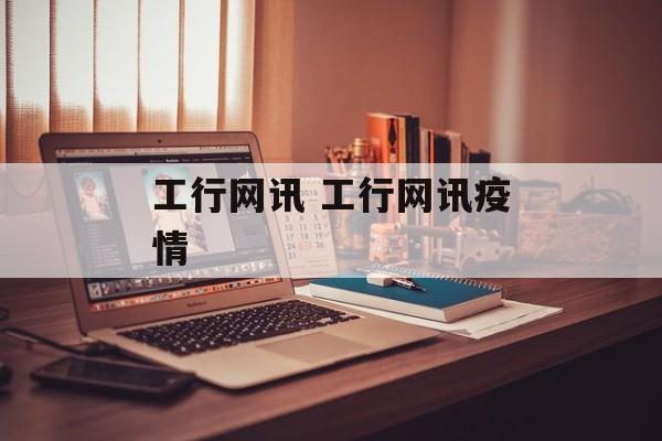 工行网讯 工行网讯疫情