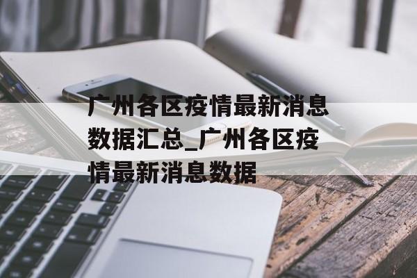 广州各区疫情最新消息数据汇总_广州各区疫情最新消息数据