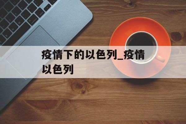 疫情下的以色列_疫情以色列