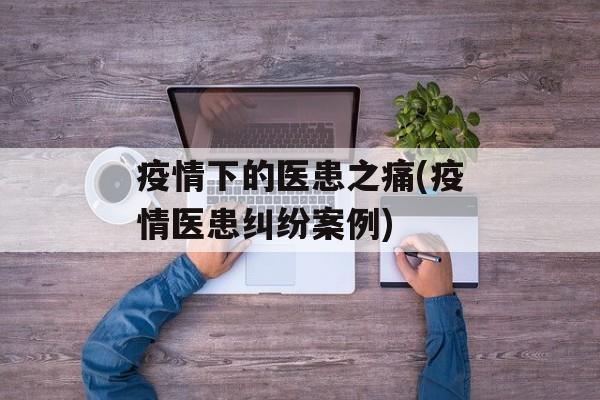 疫情下的医患之痛(疫情医患纠纷案例)