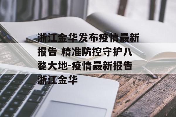 浙江金华发布疫情最新报告 精准防控守护八婺大地-疫情最新报告浙江金华