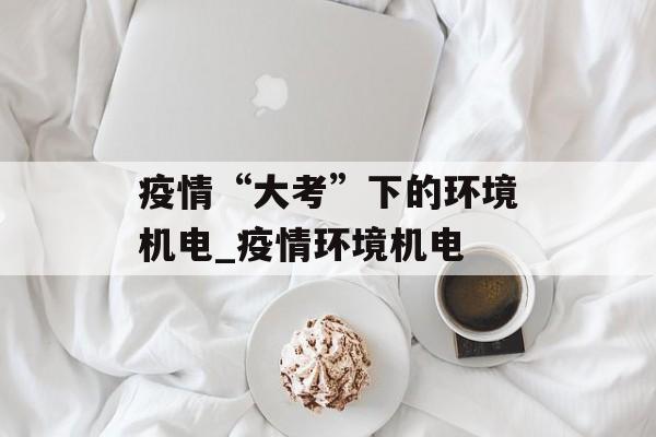 疫情“大考”下的环境机电_疫情环境机电