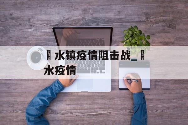 洑水镇疫情阻击战_洑水疫情