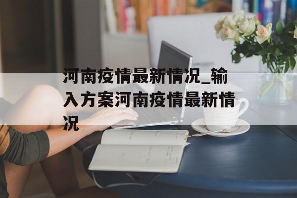 河南疫情最新情况_输入方案河南疫情最新情况