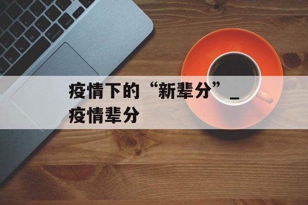 疫情下的“新辈分”_疫情辈分