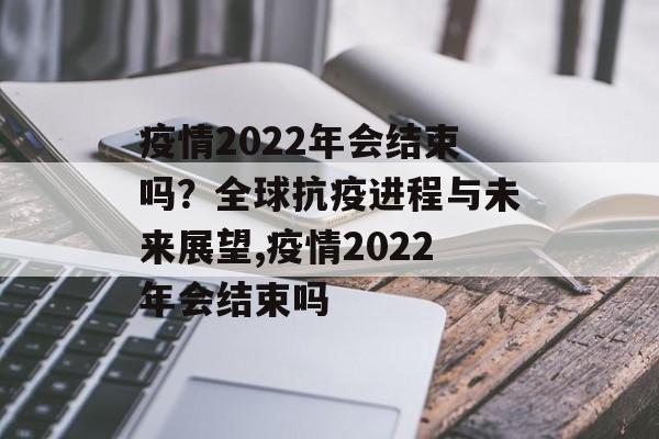 疫情2022年会结束吗？全球抗疫进程与未来展望,疫情2022年会结束吗
