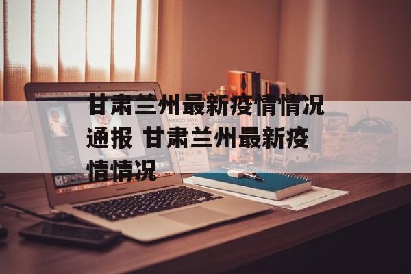 甘肃兰州最新疫情情况通报 甘肃兰州最新疫情情况