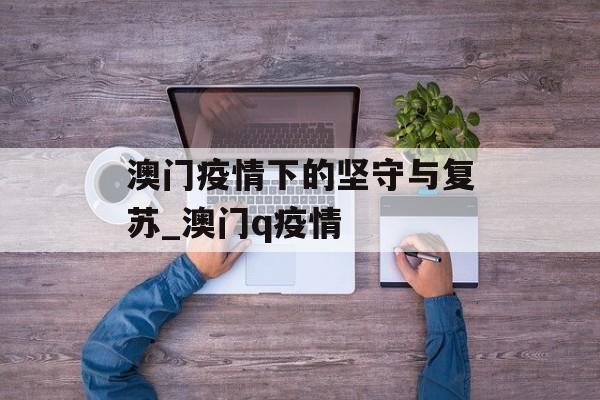 澳门疫情下的坚守与复苏_澳门q疫情