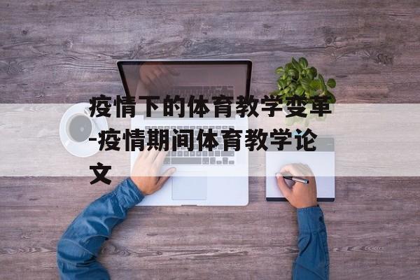 疫情下的体育教学变革-疫情期间体育教学论文