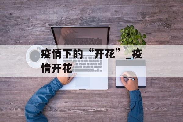 疫情下的“开花”_疫情开花