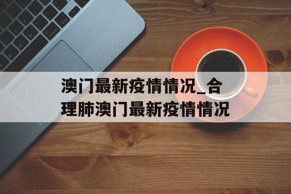 澳门最新疫情情况_合理肺澳门最新疫情情况