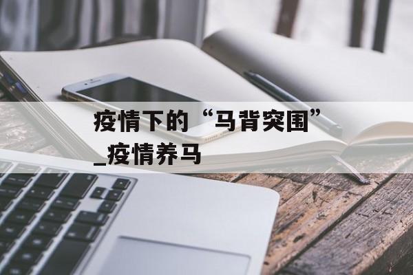 疫情下的“马背突围”_疫情养马