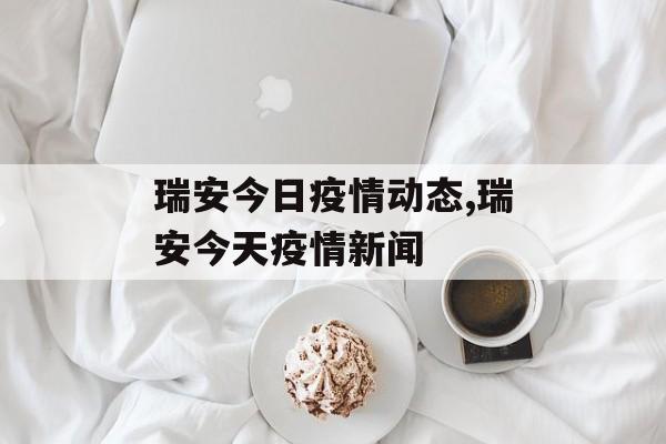瑞安今日疫情动态,瑞安今天疫情新闻
