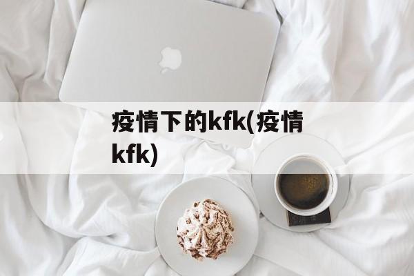 疫情下的kfk(疫情kfk)
