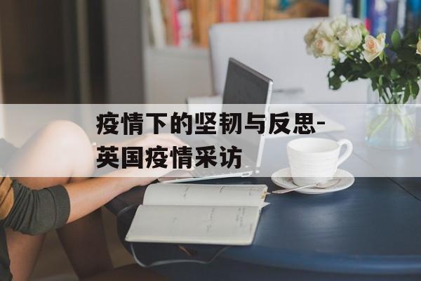 疫情下的坚韧与反思-英国疫情采访