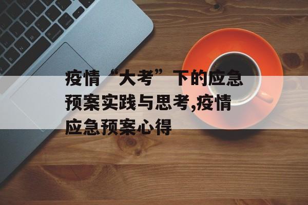 疫情“大考”下的应急预案实践与思考,疫情应急预案心得