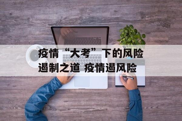 疫情“大考”下的风险遏制之道 疫情遏风险