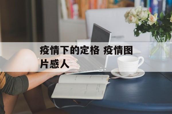 疫情下的定格 疫情图片感人