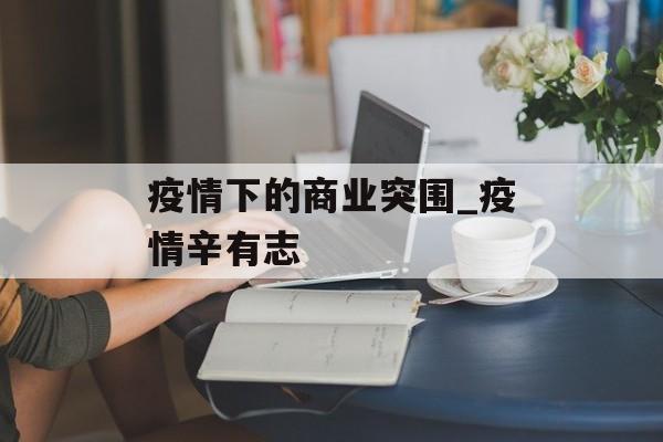 疫情下的商业突围_疫情辛有志