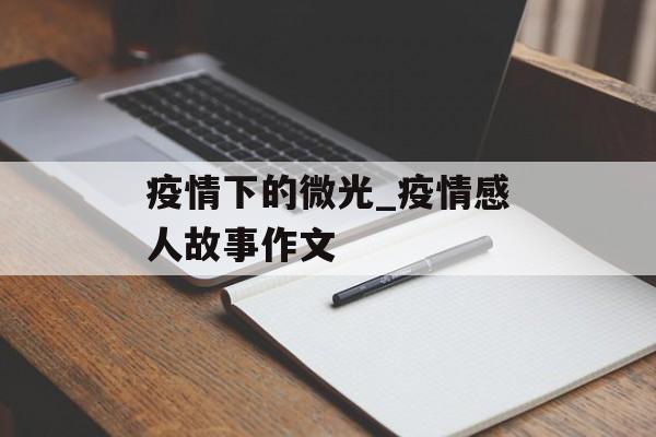 疫情下的微光_疫情感人故事作文