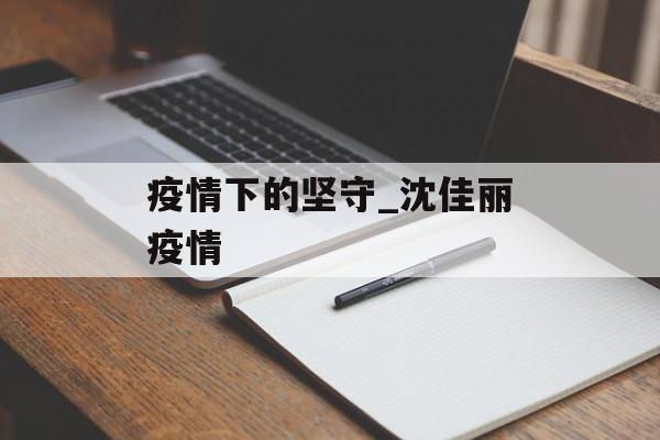 疫情下的坚守_沈佳丽疫情