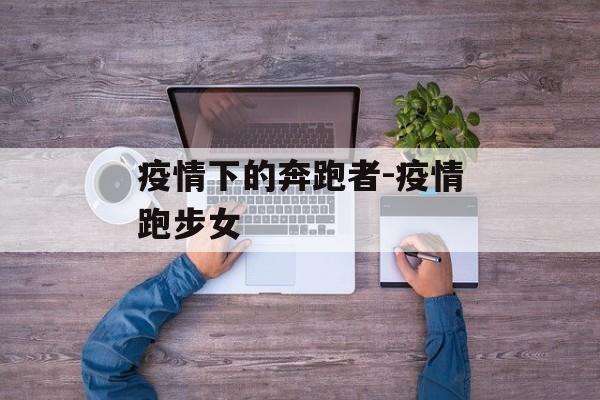 疫情下的奔跑者-疫情跑步女