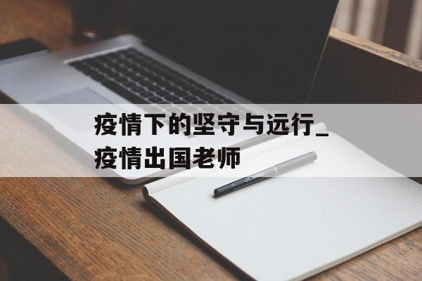疫情下的坚守与远行_疫情出国老师