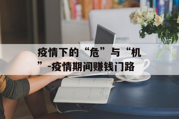 疫情下的“危”与“机”-疫情期间赚钱门路