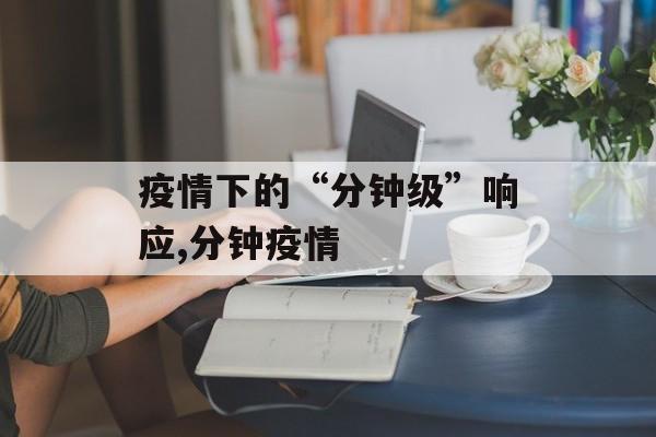 疫情下的“分钟级”响应,分钟疫情