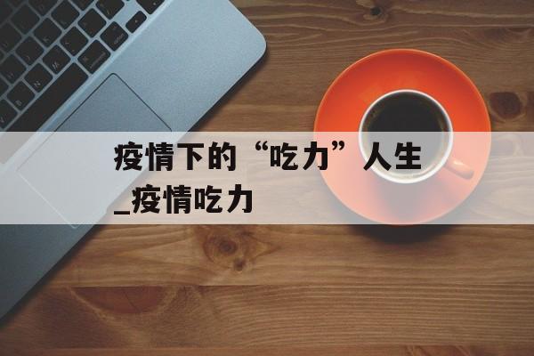 疫情下的“吃力”人生_疫情吃力